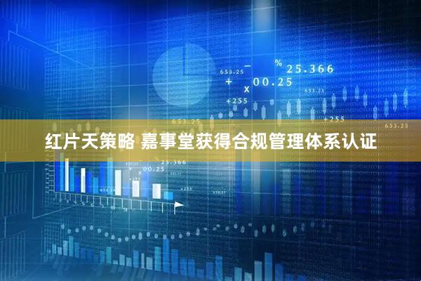 红片天策略 嘉事堂获得合规管理体系认证