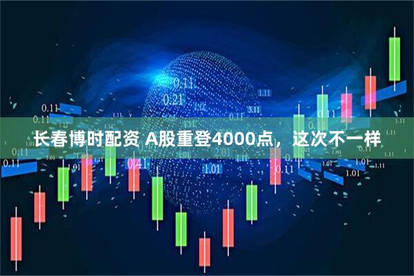 长春博时配资 A股重登4000点，这次不一样